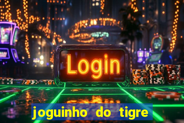 joguinho do tigre para ganhar dinheiro